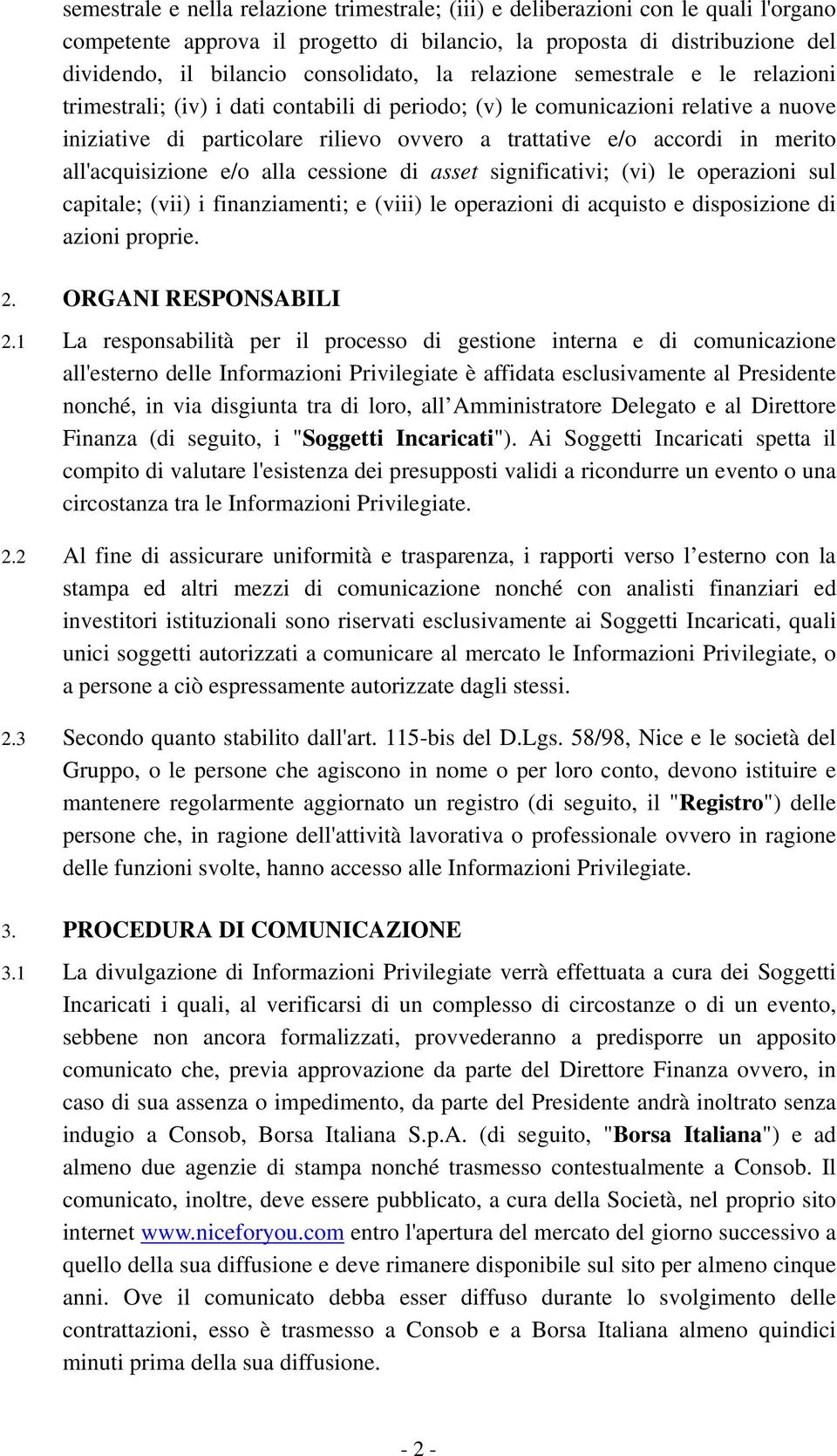 all'acquisizione e/o alla cessione di asset significativi; (vi) le operazioni sul capitale; (vii) i finanziamenti; e (viii) le operazioni di acquisto e disposizione di azioni proprie. 2.