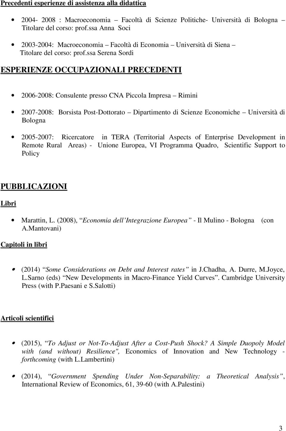 ssa Serena Sordi ESPERIENZE OCCUPAZIONALI PRECEDENTI 2006-2008: Consulente presso CNA Piccola Impresa Rimini 2007-2008: Borsista Post-Dottorato Dipartimento di Scienze Economiche Università di