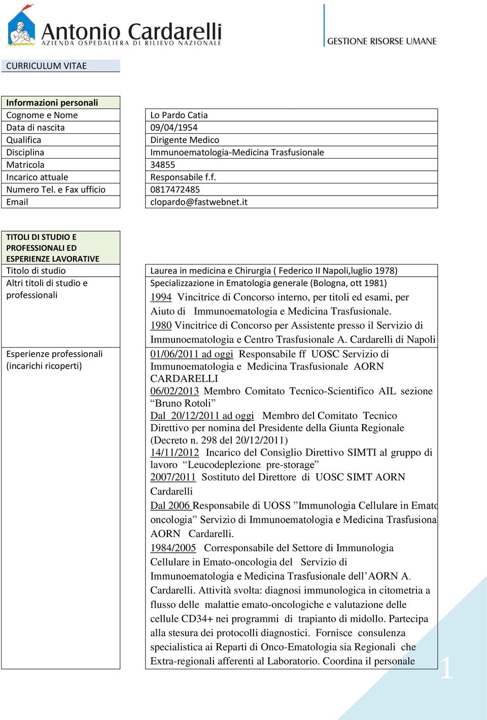 it TITOLI DI STUDIO E PROFESSIONALI ED ESPERIENZE LAVORATIVE Titolo di studio Laurea in medicina e Chirurgia ( Federico II Napoli,luglio 1978) Altri titoli di studio e professionali Esperienze