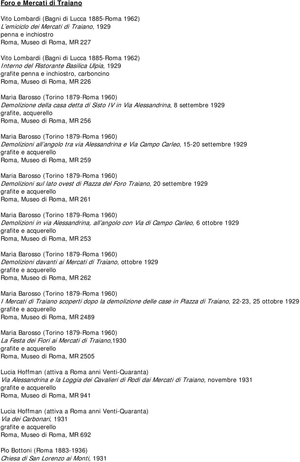 grafite, acquerello Roma, Museo di Roma, MR 256 Demolizioni all angolo tra via Alessandrina e Via Campo Carleo, 15-20 settembre 1929 Roma, Museo di Roma, MR 259 Demolizioni sul lato ovest di Piazza