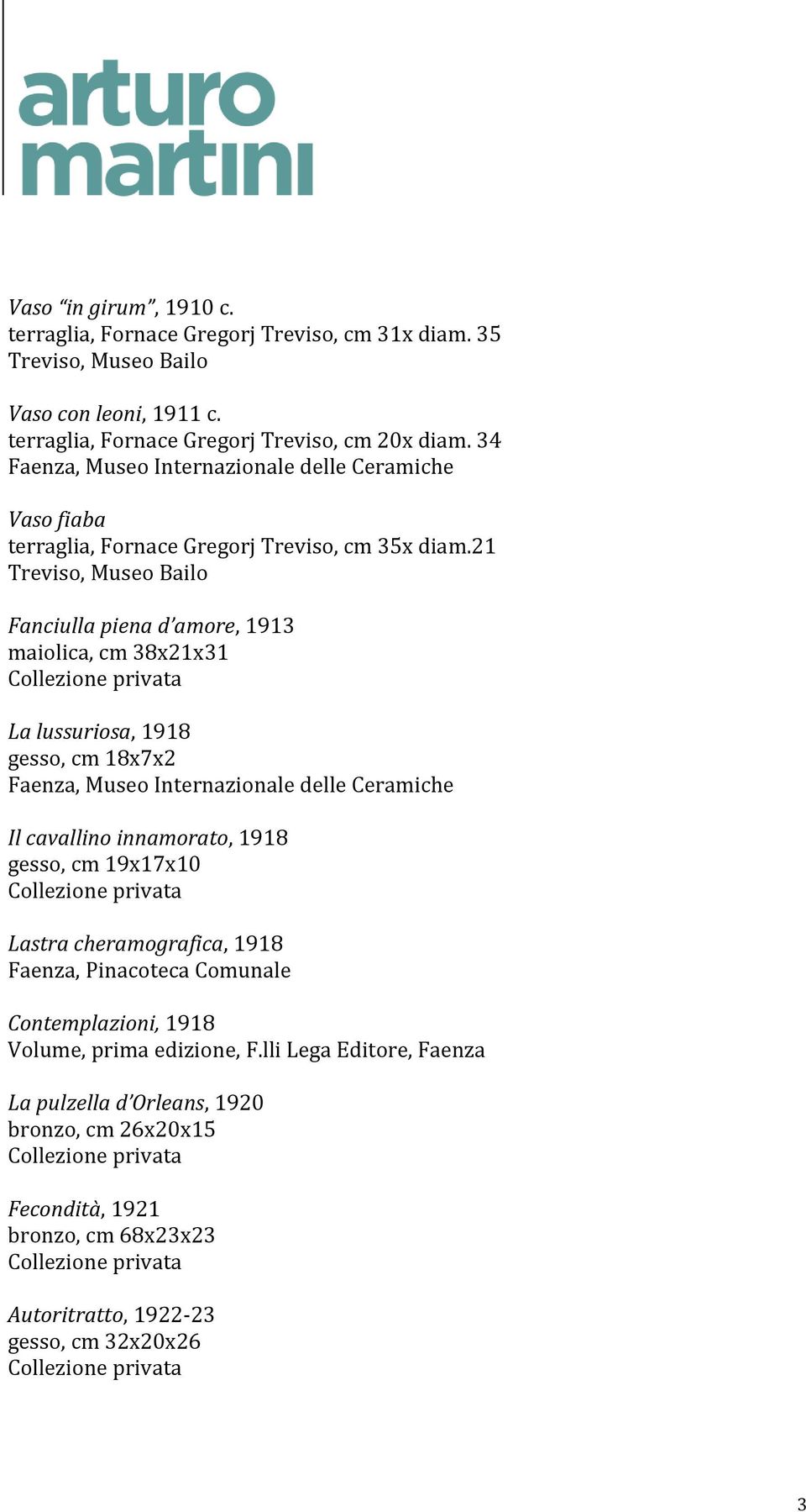 21 Fanciulla piena d amore, 1913 maiolica, cm 38x21x31 La lussuriosa, 1918 gesso, cm 18x7x2 Faenza, Museo Internazionale delle Ceramiche Il cavallino innamorato, 1918 gesso,