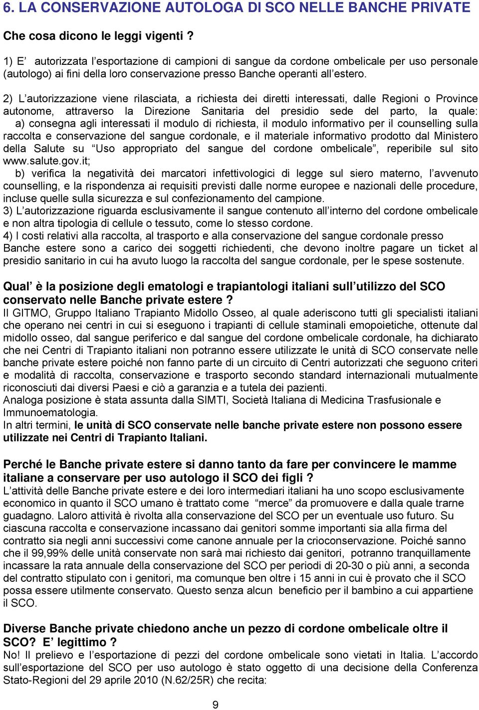 2) L autorizzazione viene rilasciata, a richiesta dei diretti interessati, dalle Regioni o Province autonome, attraverso la Direzione Sanitaria del presidio sede del parto, la quale: a) consegna agli