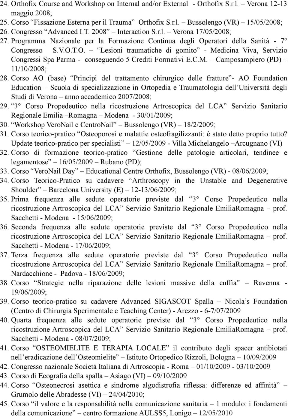 eratori della Sanità - 7 Congresso S.V.O.T.O. Lesioni traumatiche di gomito - Medicina Viva, Servizio Congressi Spa Parma - conseguendo 5 Crediti Formativi E.C.M. Camposampiero (PD) 11/10/2008; 28.