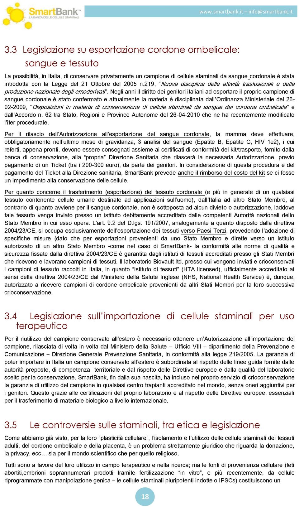 Negli anni il diritto dei genitori italiani ad esportare il proprio campione di sangue cordonale è stato confermato e attualmente la materia è disciplinata dall Ordinanza Ministeriale del 26-02-2009,