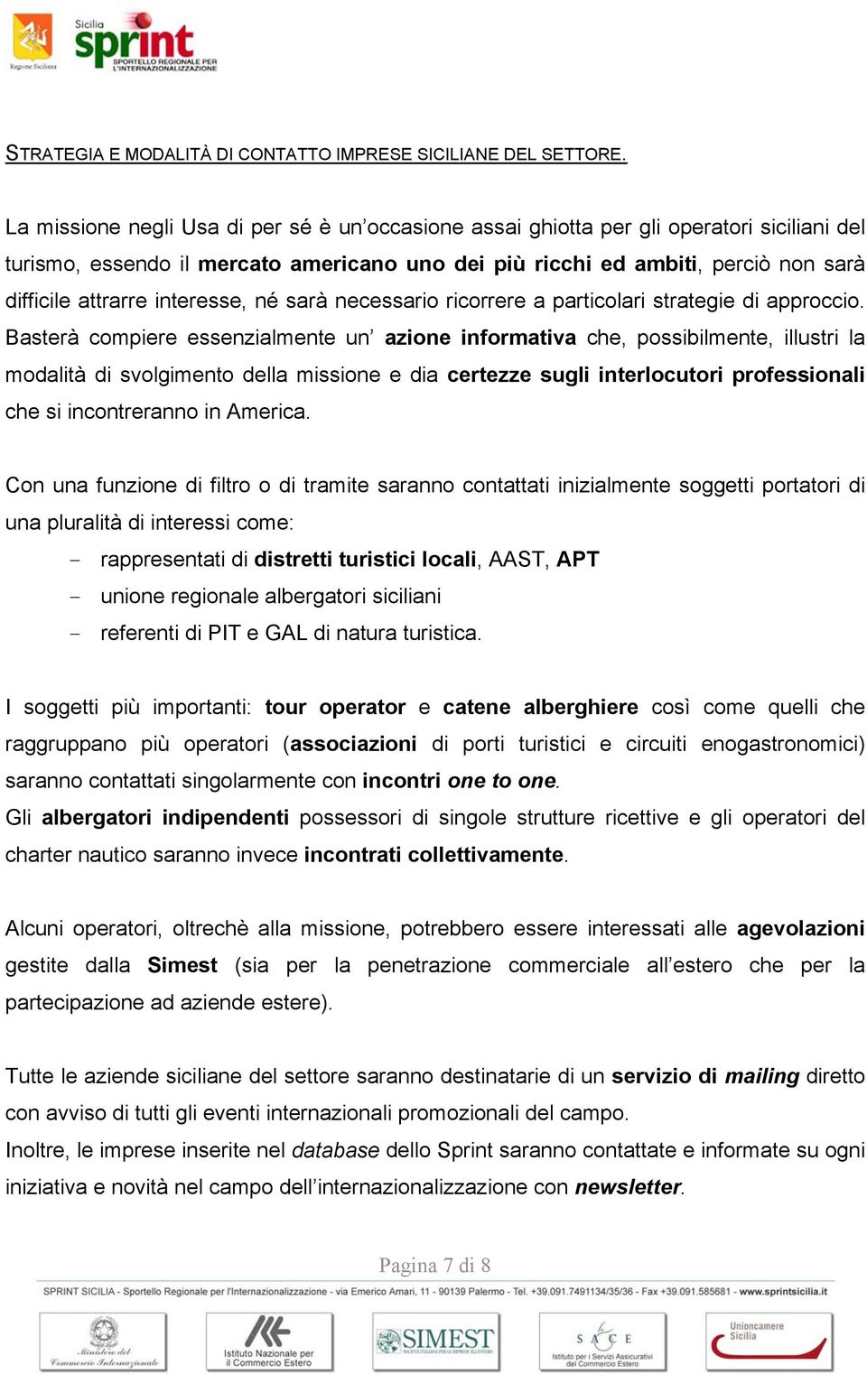 interesse, né sarà necessario ricorrere a particolari strategie di approccio.