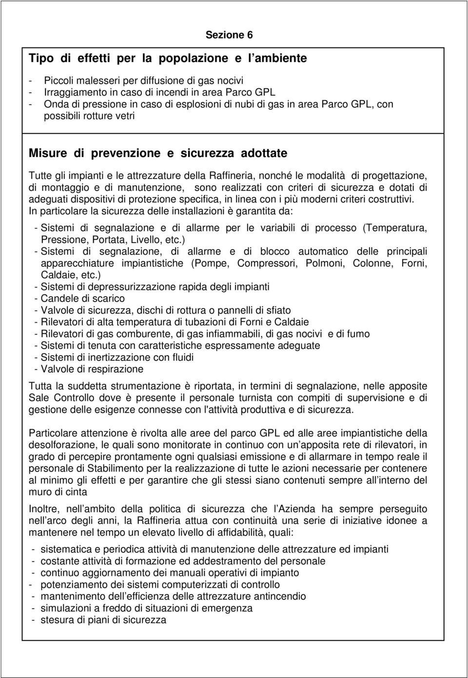 progettazione, di montaggio e di manutenzione, sono realizzati con criteri di sicurezza e dotati di adeguati dispositivi di protezione specifica, in linea con i più moderni criteri costruttivi.