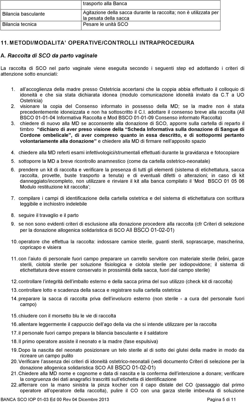 Raccolta di SCO da parto vaginale La raccolta di SCO nel parto vaginale viene eseguita secondo i seguenti step ed adottando i criteri di attenzione sotto enunciati: 1.