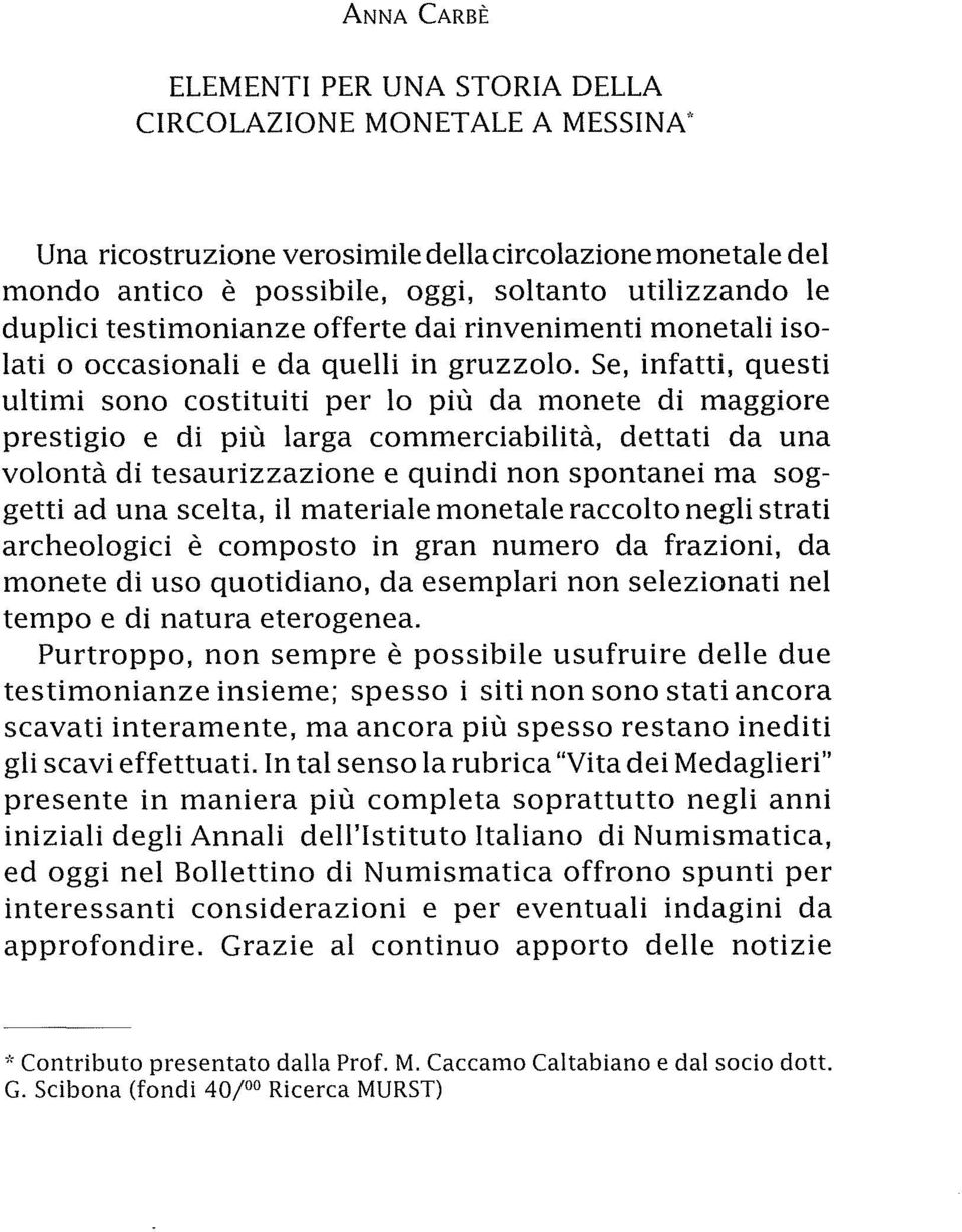 Se, infatti, questi ultimi sono costituiti per lo più da monete di maggiore prestigio e di più larga commerciabilità, dettati da una volontà di tesaurizzazione e quindi non spontanei ma soggetti ad