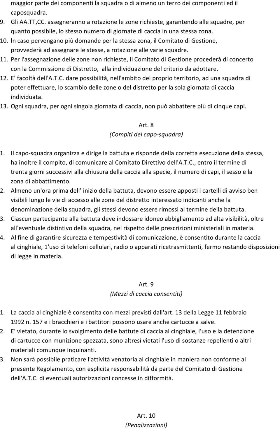 ln caso pervengano più domande per la stessa zona, il Comitato di Gestione, provvederà ad assegnare le stesse, a rotazione alle varie squadre. 11.