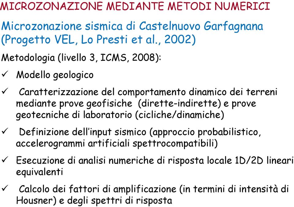 (dirette-indirette) e prove geotecniche di laboratorio (cicliche/dinamiche) Definizione dell input sismico (approccio probabilistico, accelerogrammi