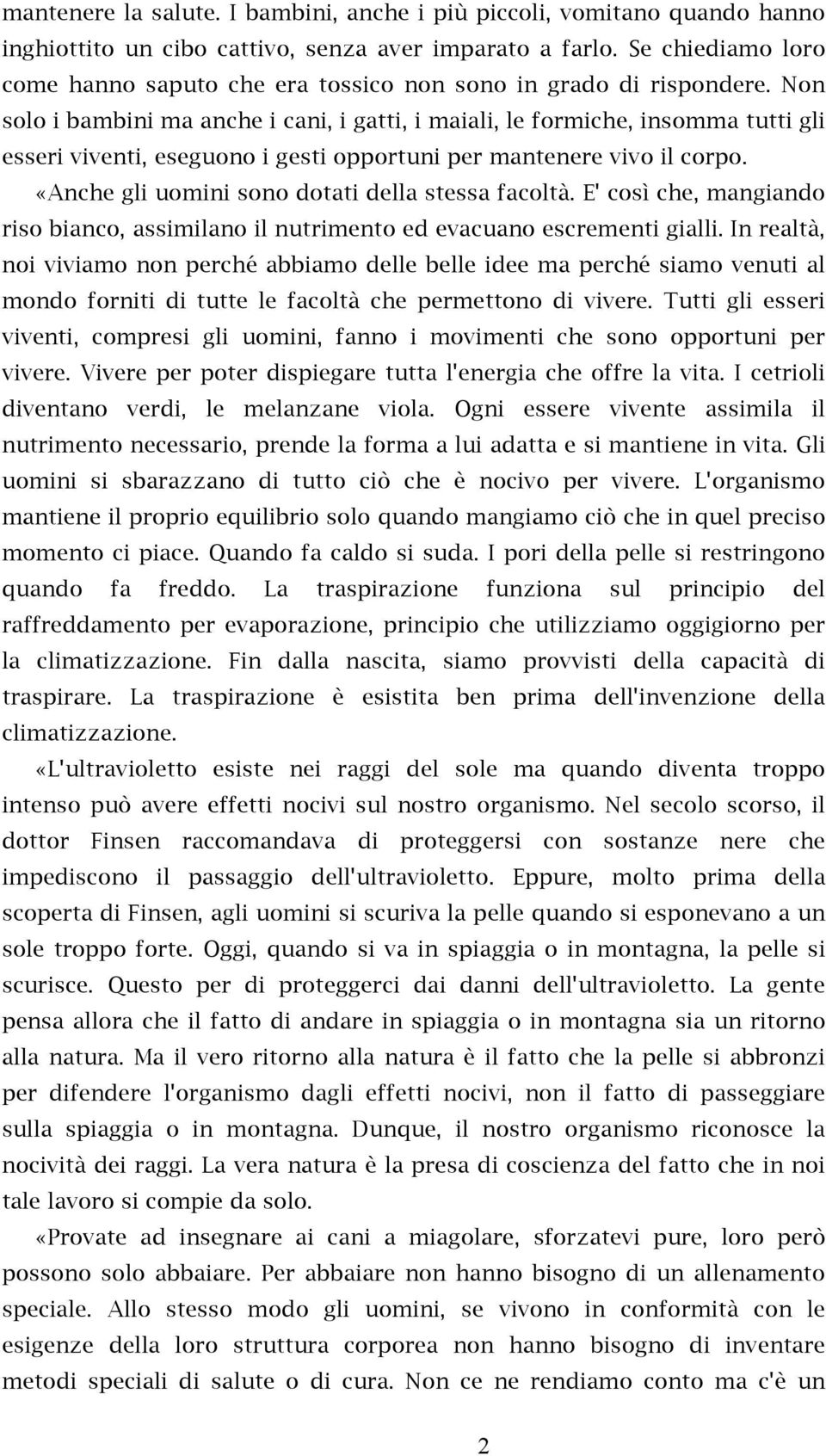 Non solo i bambini ma anche i cani, i gatti, i maiali, le formiche, insomma tutti gli esseri viventi, eseguono i gesti opportuni per mantenere vivo il corpo.