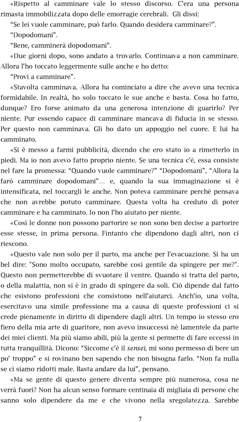 «Stavolta camminava. Allora ha cominciato a dire che avevo una tecnica formidabile. In realtà, ho solo toccato le sue anche e basta. Cosa ho fatto, dunque?