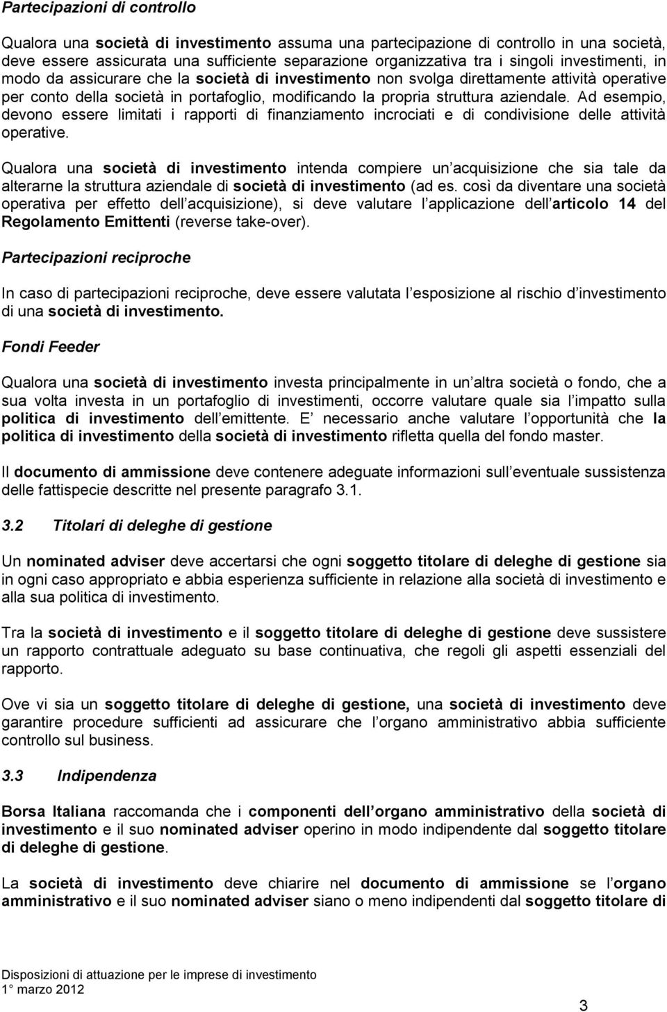 Ad esempio, devono essere limitati i rapporti di finanziamento incrociati e di condivisione delle attività operative.