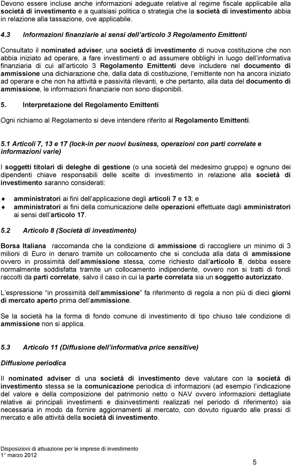 3 Informazioni finanziarie ai sensi dell articolo 3 Regolamento Emittenti Consultato il nominated adviser, una società di investimento di nuova costituzione che non abbia iniziato ad operare, a fare