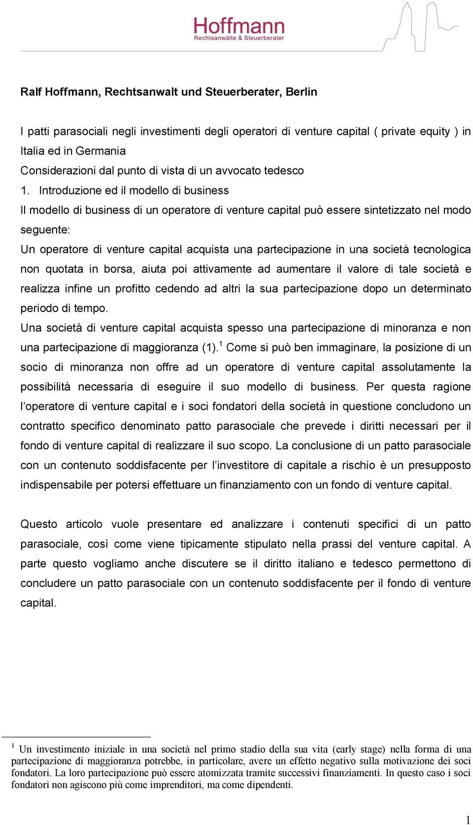 Introduzione ed il modello di business Il modello di business di un operatore di venture capital può essere sintetizzato nel modo seguente: Un operatore di venture capital acquista una partecipazione