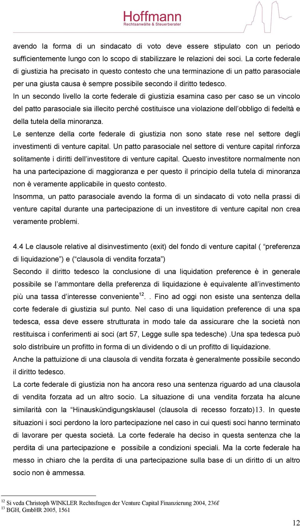 In un secondo livello la corte federale di giustizia esamina caso per caso se un vincolo del patto parasociale sia illecito perché costituisce una violazione dell obbligo di fedeltà e della tutela