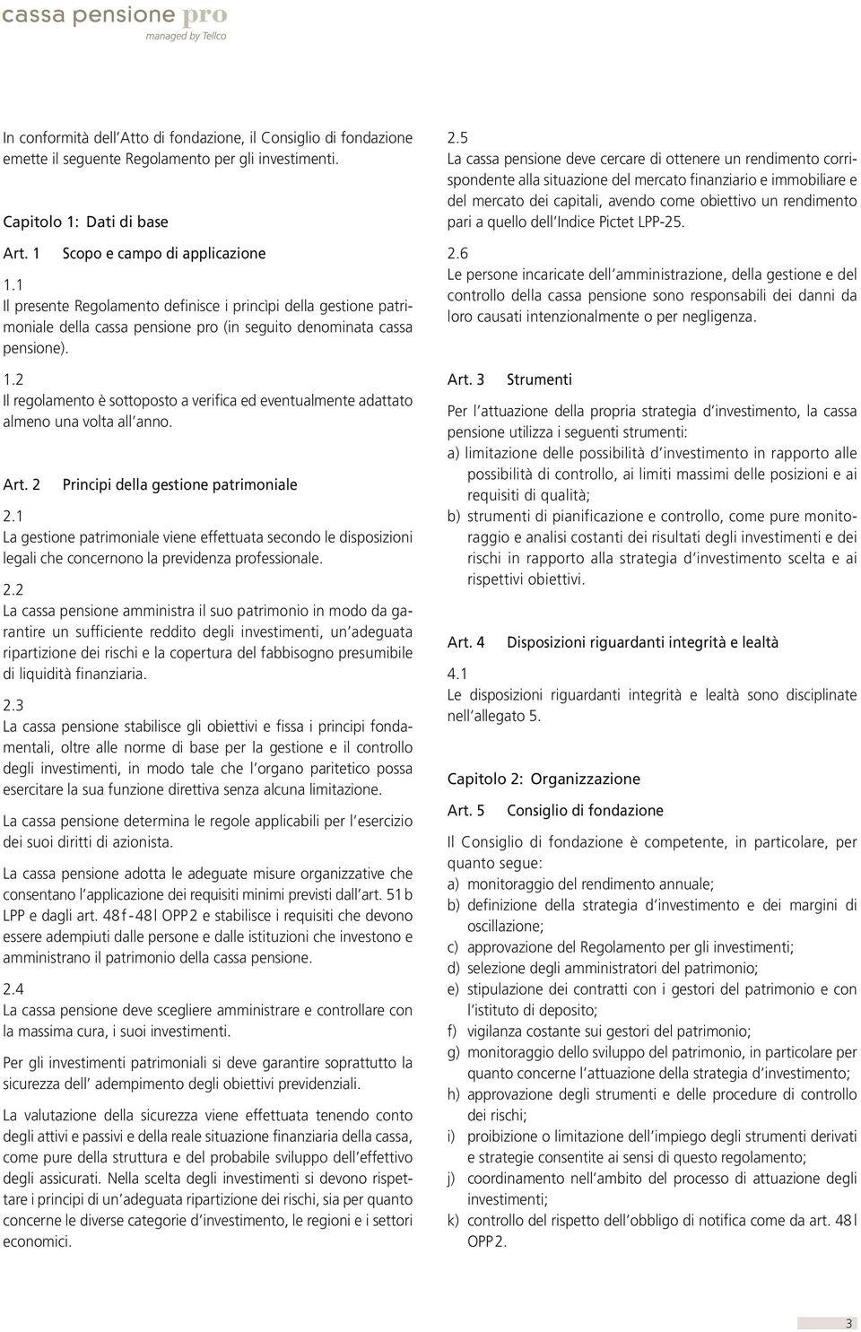 2 Il regolamento è sottoposto a verifica ed eventualmente adattato almeno una volta all anno. Art. 2 Principi della gestione patrimoniale 2.