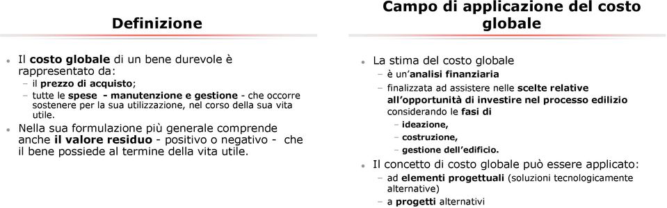 Nella sua formulazione più generale comprende anche il valore residuo - positivo o negativo - che il bene possiede al termine della vita utile.