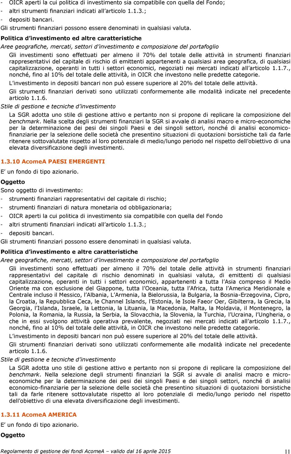 Politica d investimento ed altre caratteristiche Aree geografiche, mercati, settori d investimento e composizione del portafoglio Gli investimenti sono effettuati per almeno il 70% del totale delle