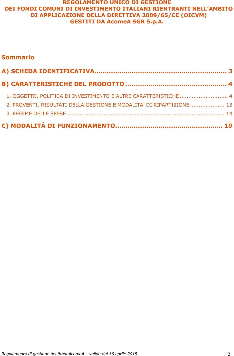 OGGETTO, POLITICA DI INVESTIMENTO E ALTRE CARATTERISTICHE... 4 2. PROVENTI, RISULTATI DELLA GESTIONE E MODALITA DI RIPARTIZIONE.