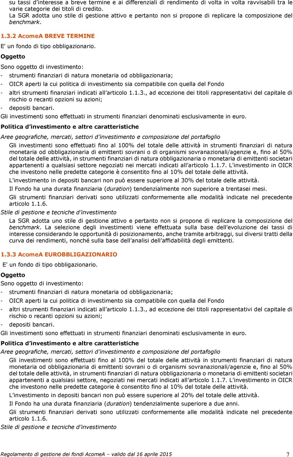 Oggetto Sono oggetto di investimento: - strumenti finanziari di natura monetaria od obbligazionaria; - OICR aperti la cui politica di investimento sia compatibile con quella del Fondo - altri