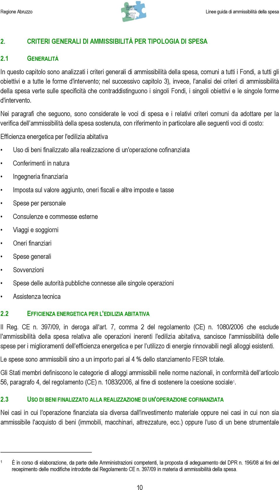 3), invece, l'analisi dei criteri di ammissibilità della spesa verte sulle specificità che contraddistinguono i singoli Fondi, i singoli obiettivi e le singole forme d'intervento.