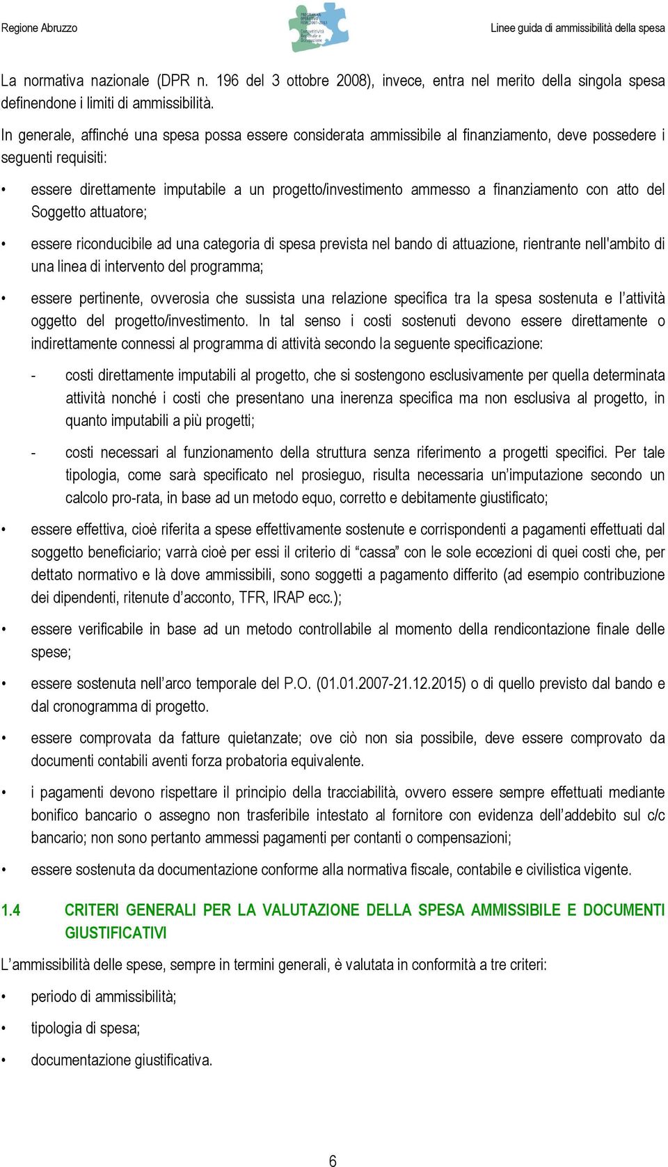 finanziamento con atto del Soggetto attuatore; essere riconducibile ad una categoria di spesa prevista nel bando di attuazione, rientrante nell'ambito di una linea di intervento del programma; essere