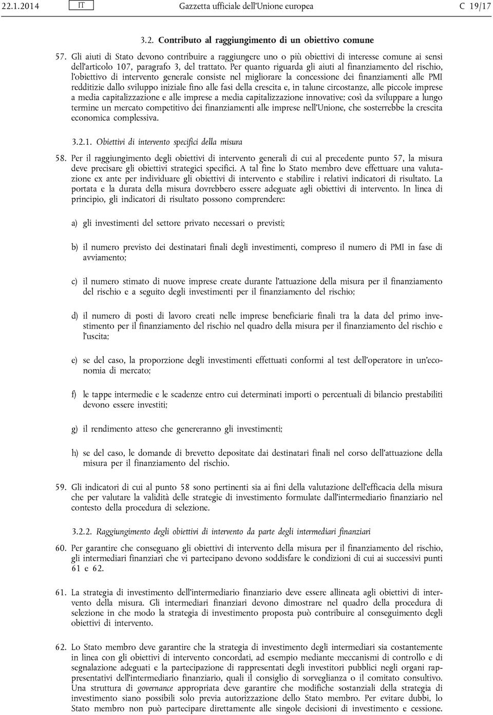 Per quanto riguarda gli aiuti al finanziamento del rischio, l obiettivo di intervento generale consiste nel migliorare la concessione dei finanziamenti alle PMI redditizie dallo sviluppo iniziale