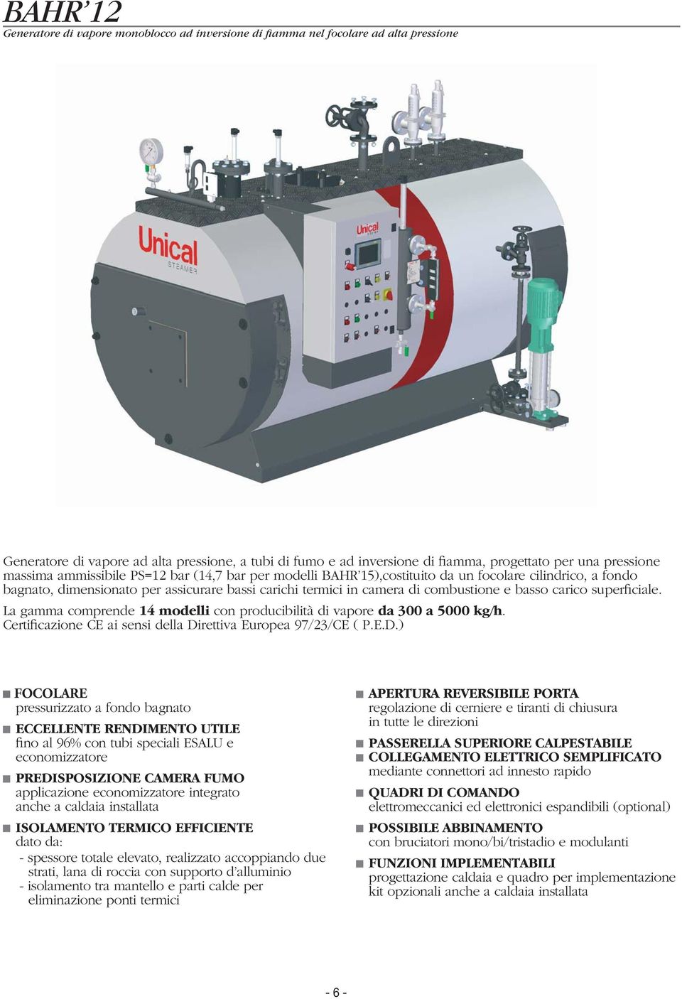 combustione e basso carico superficiale. La gamma comprende 14 modelli con producibilità di vapore da 300 a 5000 kg/h. Certificazione CE ai sensi della Di