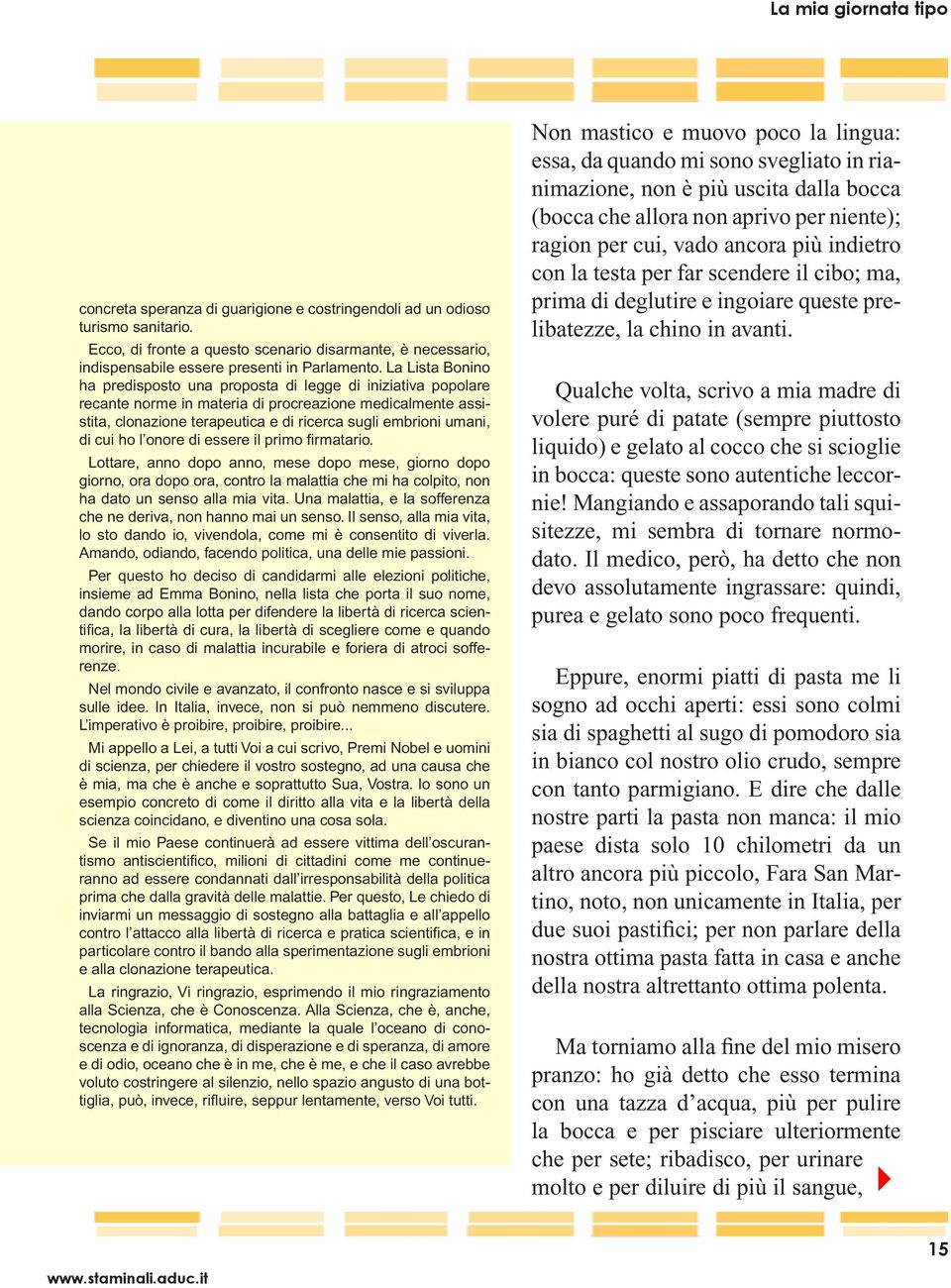 La Lista Bonino ha predisposto una proposta di legge di iniziativa popolare recante norme in materia di procreazione medicalmente assistita, clonazione terapeutica e di ricerca sugli embrioni umani,