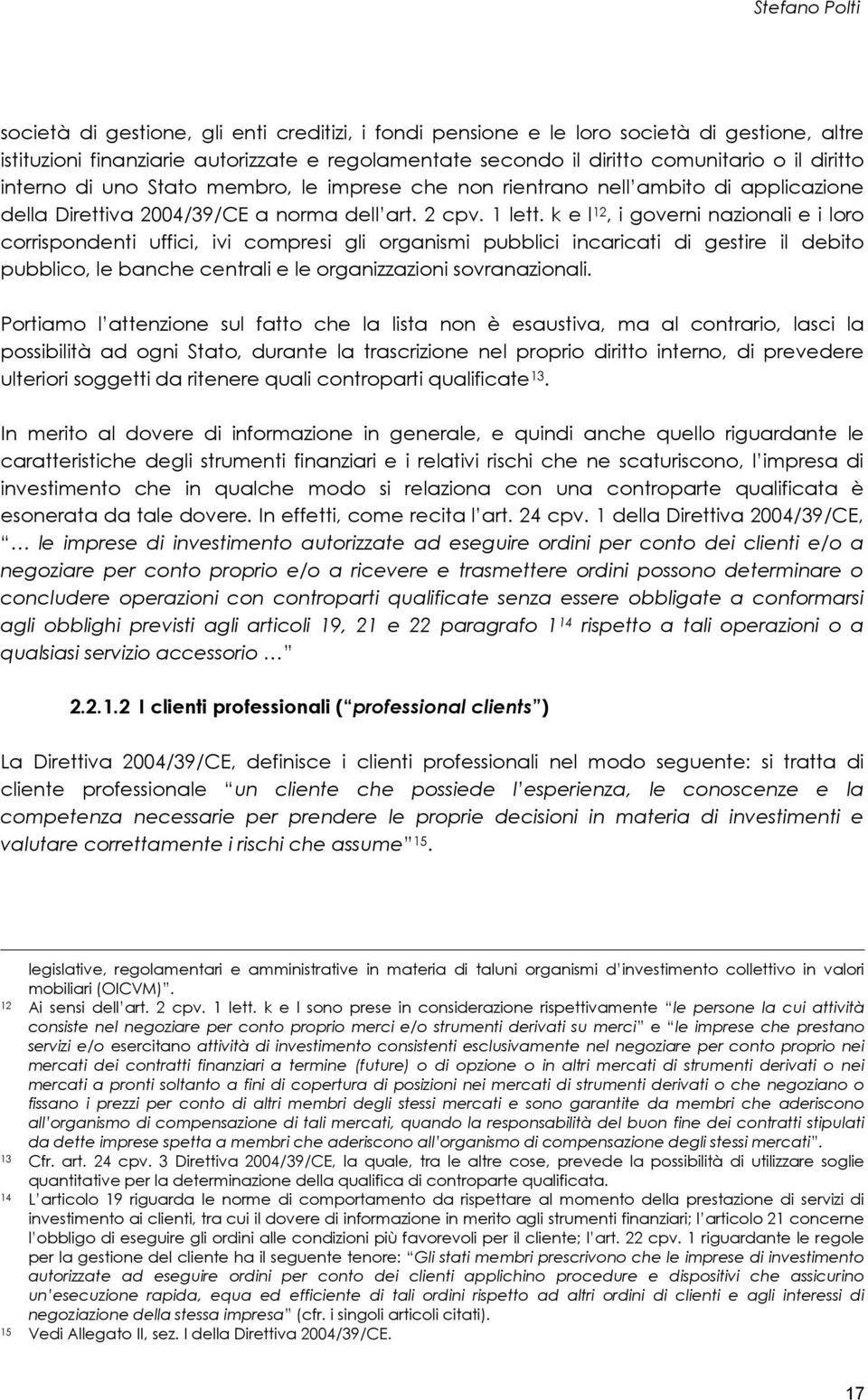 k e l 12, i governi nazionali e i loro corrispondenti uffici, ivi compresi gli organismi pubblici incaricati di gestire il debito pubblico, le banche centrali e le organizzazioni sovranazionali.