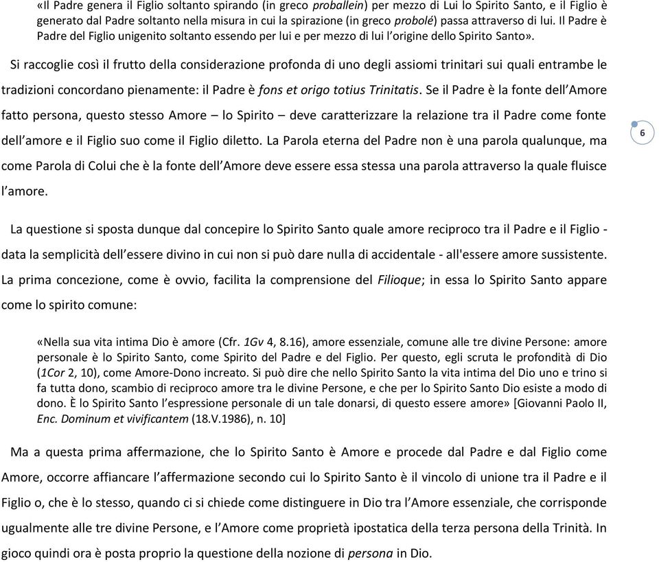 Si raccoglie così il frutto della considerazione profonda di uno degli assiomi trinitari sui quali entrambe le tradizioni concordano pienamente: il Padre è fons et origo totius Trinitatis.