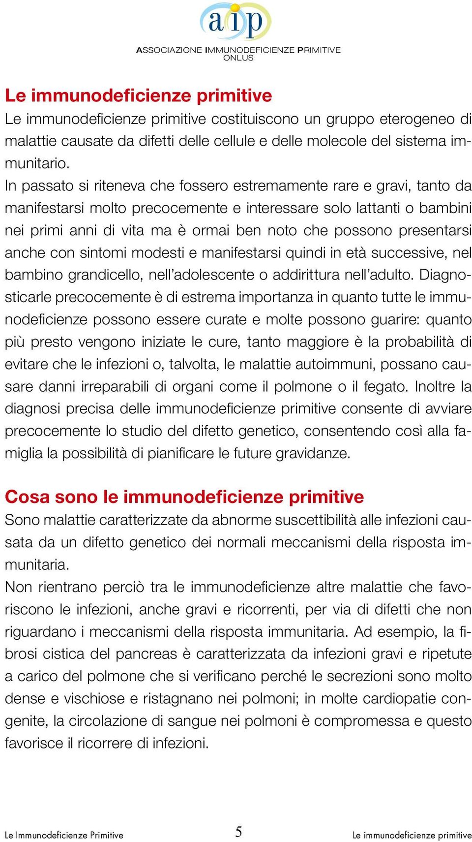 presentarsi anche con sintomi modesti e manifestarsi quindi in età successive, nel bambino grandicello, nell adolescente o addirittura nell adulto.