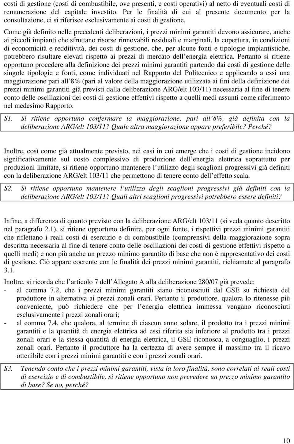 Come già definito nelle precedenti deliberazioni, i prezzi minimi garantiti devono assicurare, anche ai piccoli impianti che sfruttano risorse rinnovabili residuali e marginali, la copertura, in