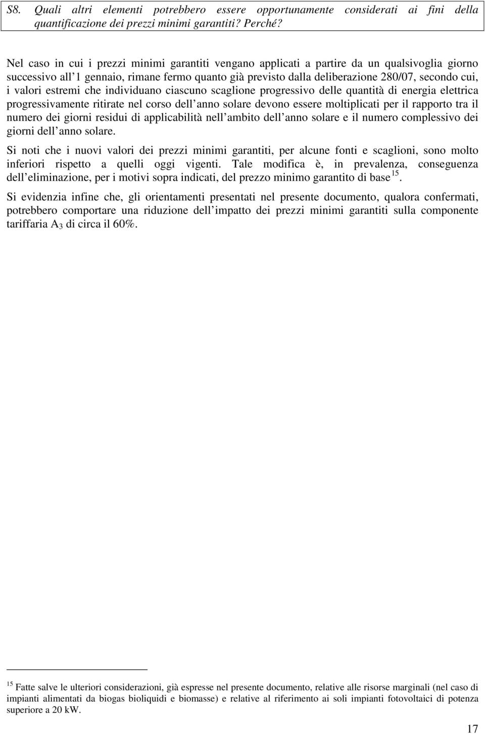 valori estremi che individuano ciascuno scaglione progressivo delle quantità di energia elettrica progressivamente ritirate nel corso dell anno solare devono essere moltiplicati per il rapporto tra