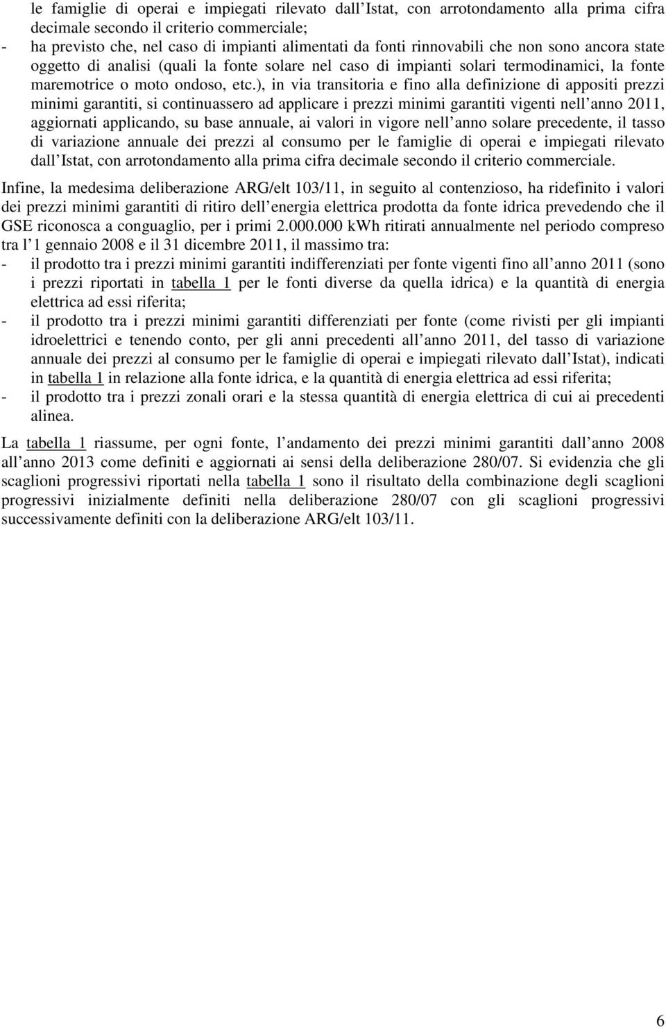 ), in via transitoria e fino alla definizione di appositi prezzi minimi garantiti, si continuassero ad applicare i prezzi minimi garantiti vigenti nell anno 2011, aggiornati applicando, su base