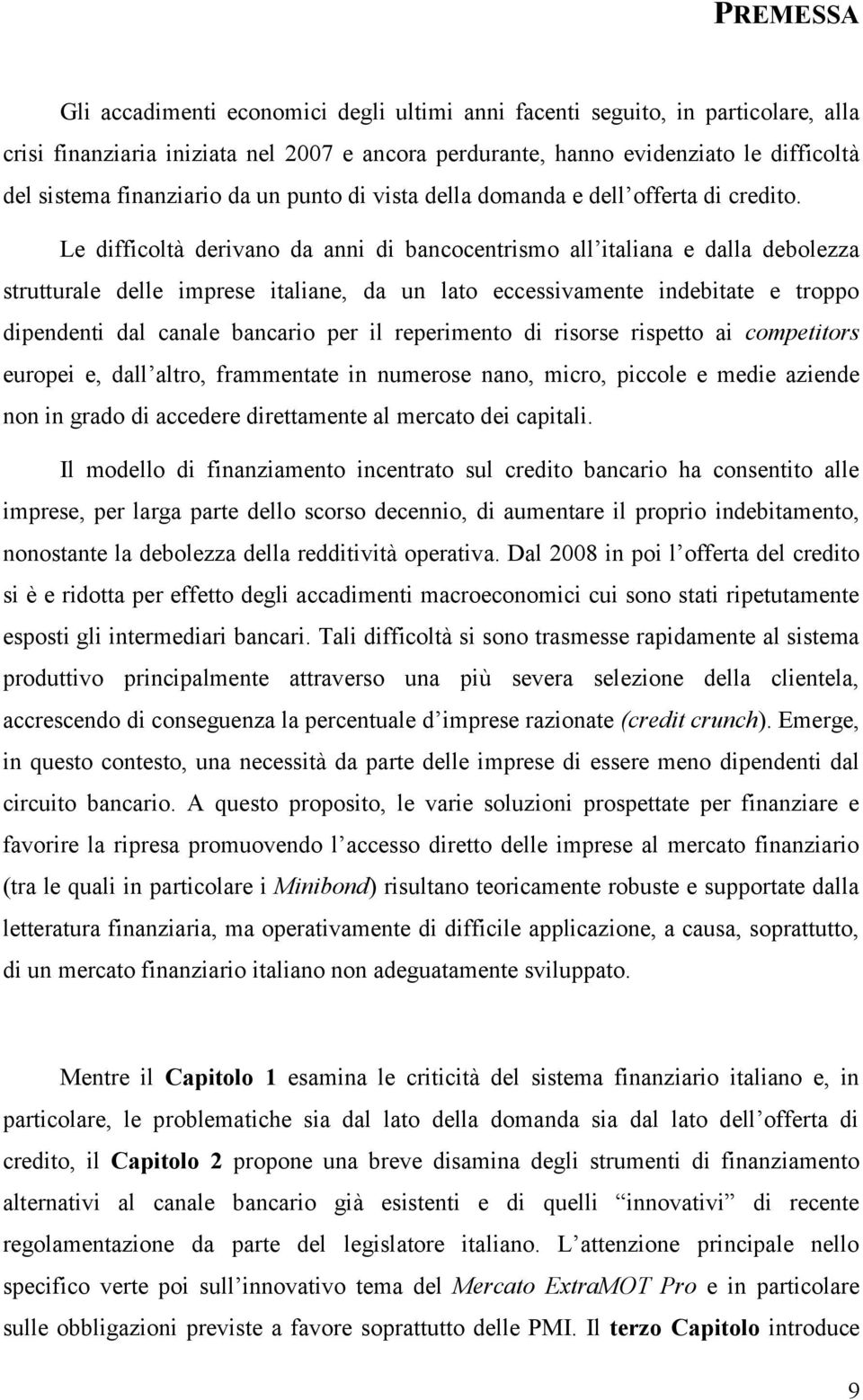 Le difficoltà derivano da anni di bancocentrismo all italiana e dalla debolezza strutturale delle imprese italiane, da un lato eccessivamente indebitate e troppo dipendenti dal canale bancario per il