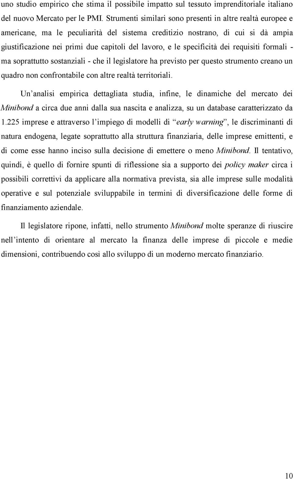 specificità dei requisiti formali - ma soprattutto sostanziali - che il legislatore ha previsto per questo strumento creano un quadro non confrontabile con altre realtà territoriali.