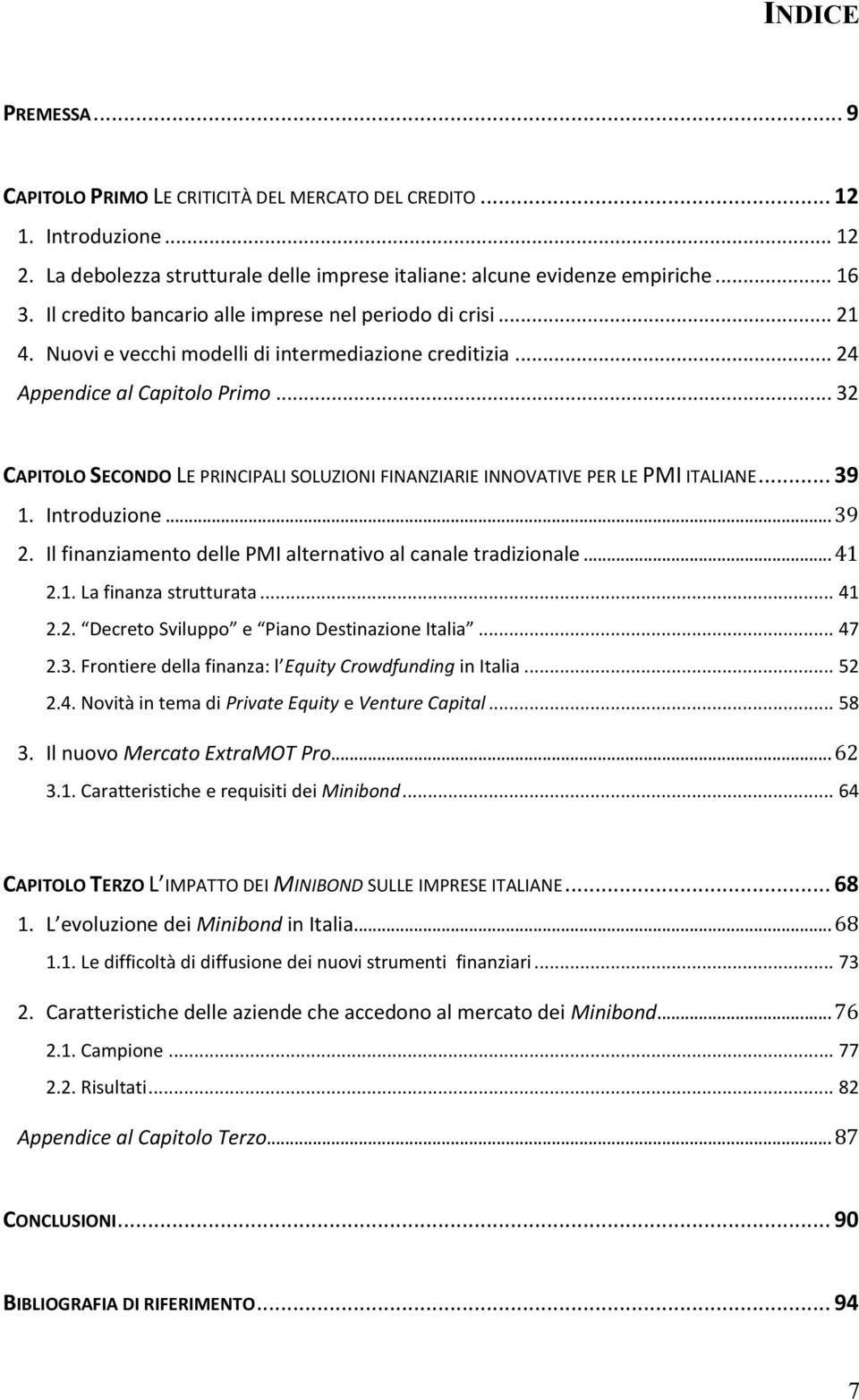 .. 32 CAPITOLO SECONDO LE PRINCIPALI SOLUZIONI FINANZIARIE INNOVATIVE PER LE PMI ITALIANE... 39 1. Introduzione... 39 2. Il finanziamento delle PMI alternativo al canale tradizionale... 41 2.1. La finanza strutturata.