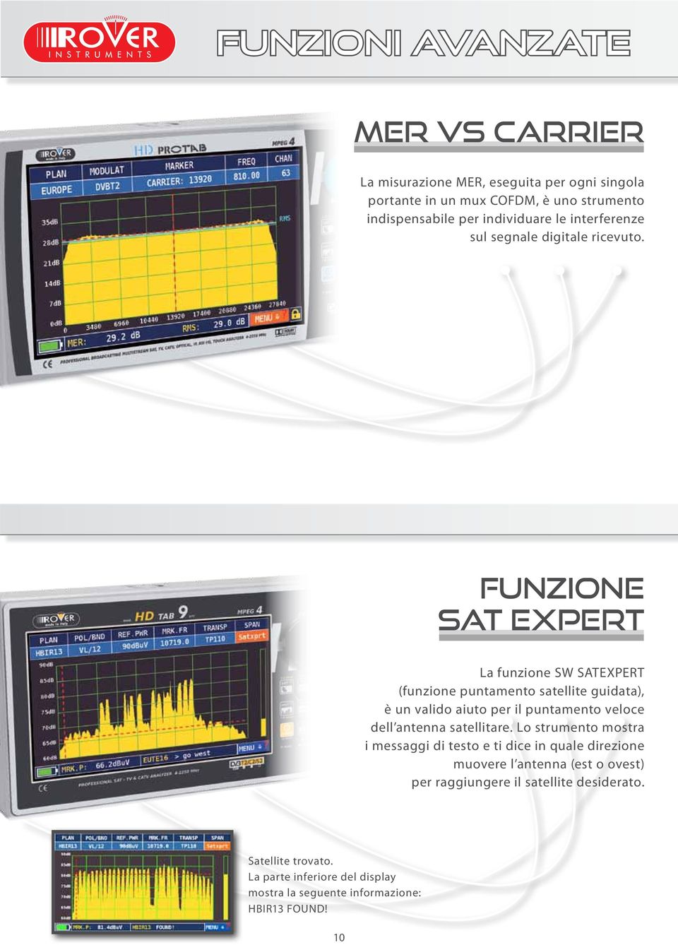 FUNZIONE SAT EXPERT La funzione SW SATEXPERT (funzione puntamento satellite guidata), è un valido aiuto per il puntamento veloce dell antenna