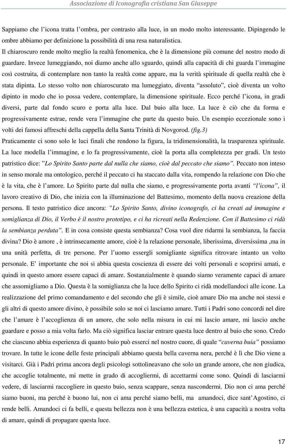 Invece lumeggiando, noi diamo anche allo sguardo, quindi alla capacità di chi guarda l immagine così costruita, di contemplare non tanto la realtà come appare, ma la verità spirituale di quella