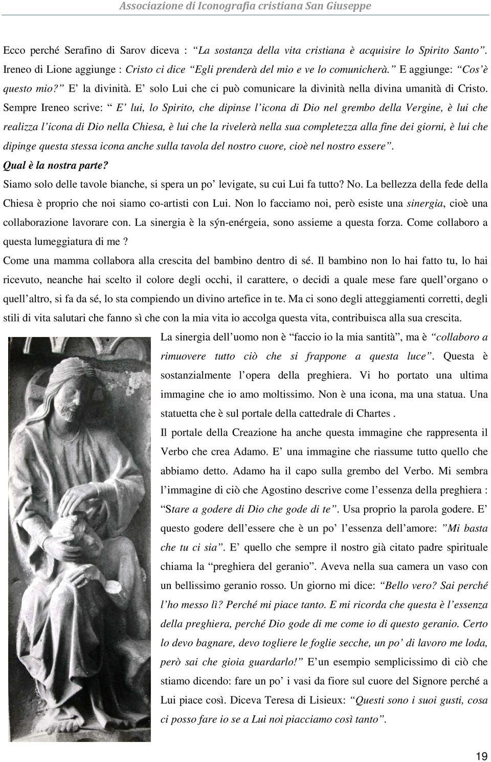 Sempre Ireneo scrive: E lui, lo Spirito, che dipinse l icona di Dio nel grembo della Vergine, è lui che realizza l icona di Dio nella Chiesa, è lui che la rivelerà nella sua completezza alla fine dei