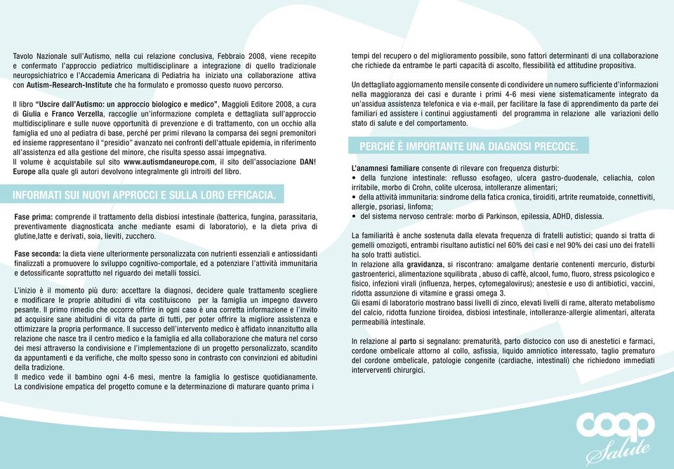 Il libro Uscire dall Autismo: un approccio biologico e medico, Maggioli Editore 2008, a cura di Giulia e Franco Verzella, raccoglie un informazione completa e dettagliata sull approccio