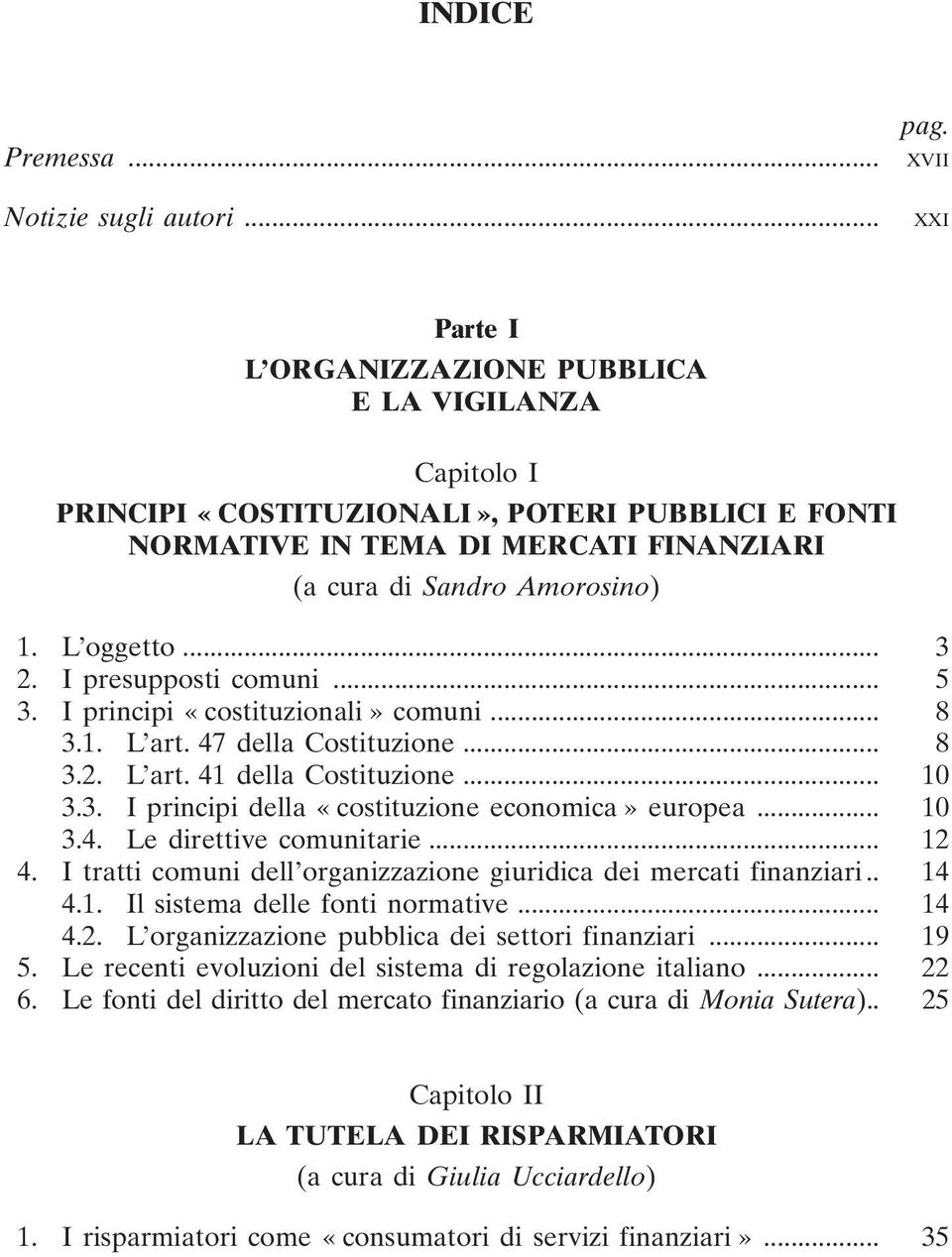 L oggetto... 3 2. I presupposti comuni... 5 3. I principi «costituzionali» comuni... 8 3.1. L art. 47 della Costituzione... 8 3.2. L art. 41 della Costituzione... 10 3.3. I principi della «costituzione economica» europea.