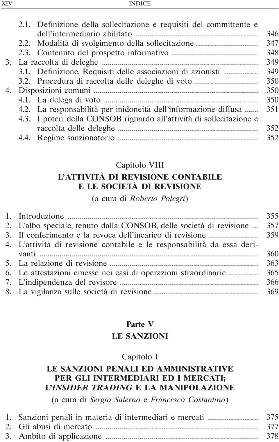 .. 350 4.2. La responsabilità per inidoneità dell informazione diffusa... 351 4.3. I poteri della CONSOB riguardo all attività di sollecitazione e raccolta delle deleghe... 352 4.4. Regime sanzionatorio.