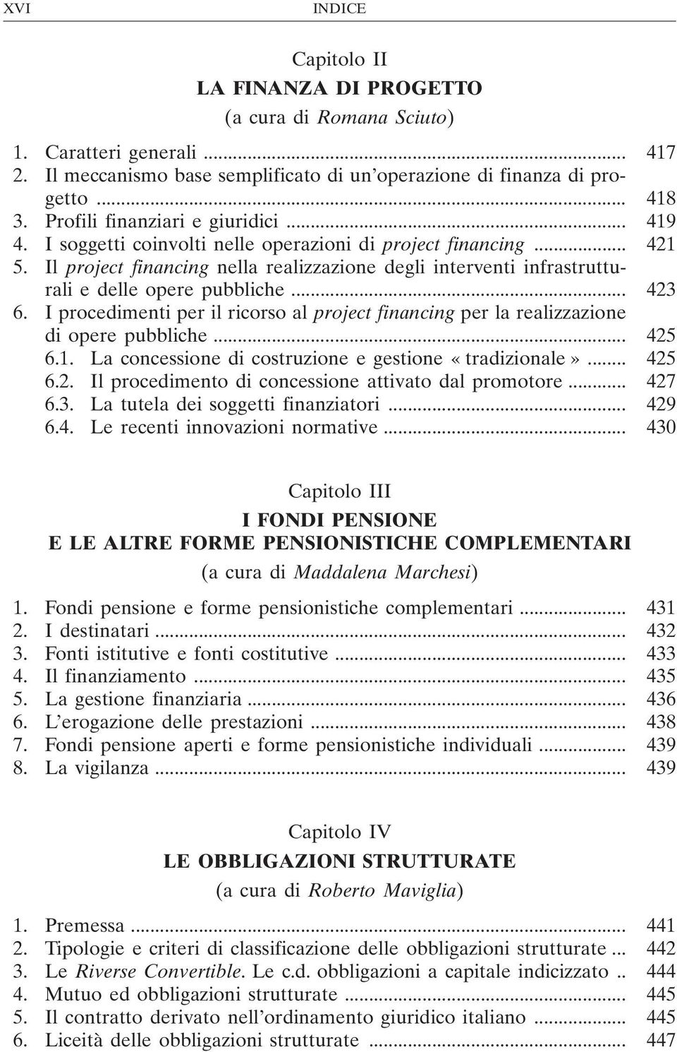 Il project financing nella realizzazione degli interventi infrastrutturali e delle opere pubbliche... 423 6. I procedimenti per il ricorso al project financing per la realizzazione di opere pubbliche.