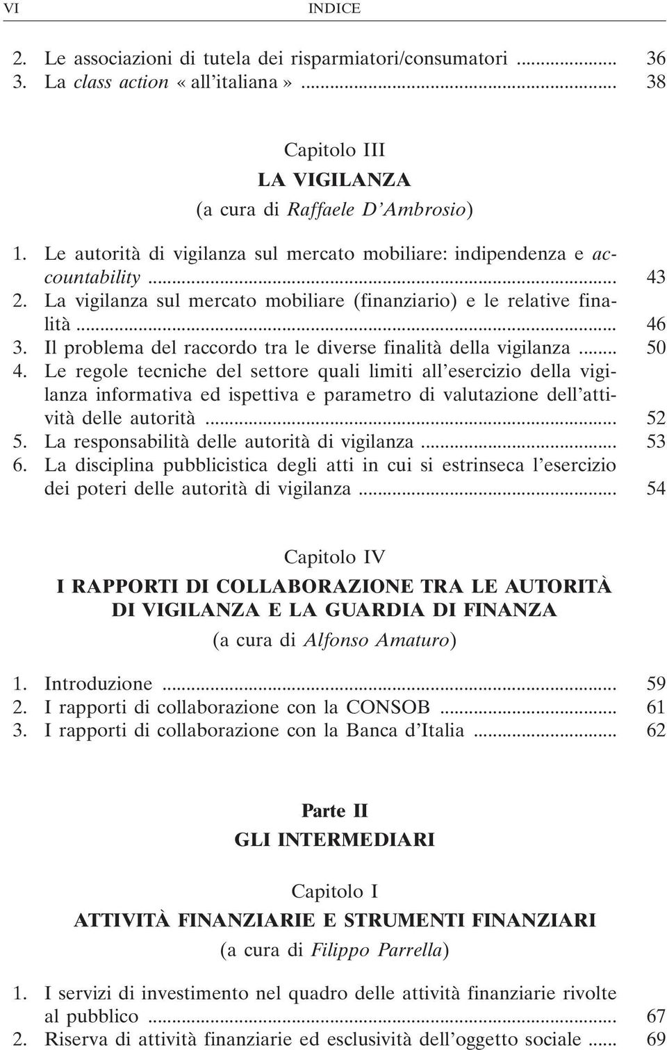 Il problema del raccordo tra le diverse finalità della vigilanza... 50 4.