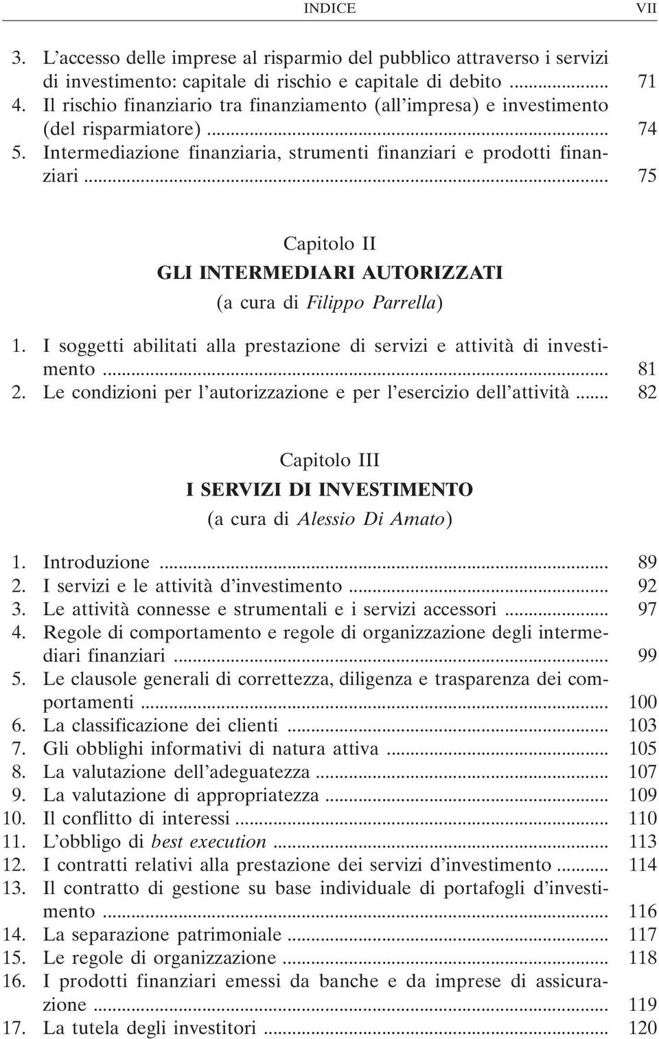 .. 75 Capitolo II GLI INTERMEDIARI AUTORIZZATI (a cura di Filippo Parrella) 1. I soggetti abilitati alla prestazione di servizi e attività di investimento... 81 2.