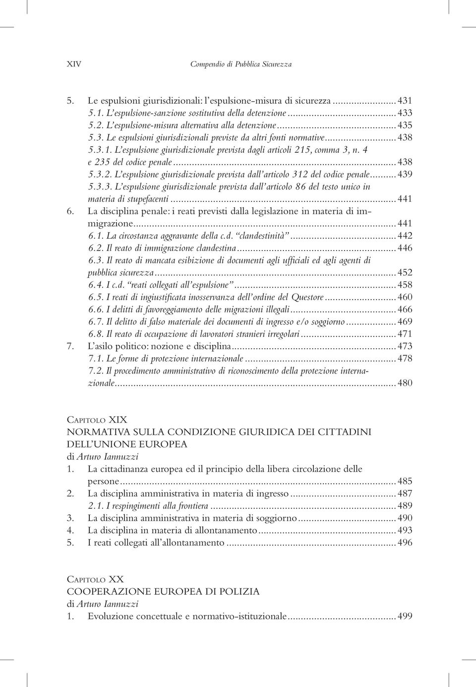 L espulsione giurisdizionale prevista dagli articoli 215, comma 3, n. 4 e 235 del codice penale...438 5.3.2. L espulsione giurisdizionale prevista dall articolo 312 del codice penale... 439 5.3.3. L espulsione giurisdizionale prevista dall articolo 86 del testo unico in materia di stupefacenti.