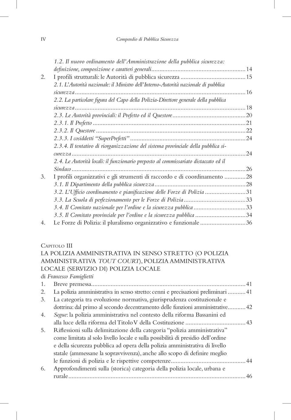 ..18 2.3. Le Autorità provinciali: il Prefetto ed il Questore...20 2.3.1. Il Prefetto...21 2.3.2. Il Questore...22 2.3.3. I cosiddetti SuperPrefetti...24 